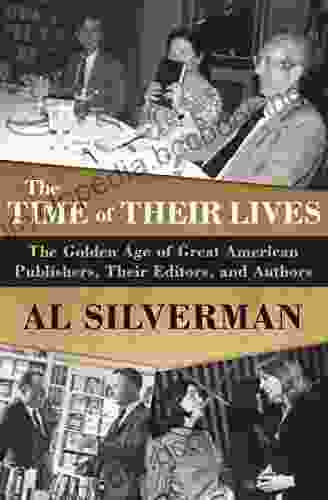 The Time Of Their Lives: The Golden Age Of Great American Publishers Their Editors And Authors