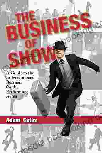 The Business Of Show: A Guide To The Entertainment Business For The Performing Artist