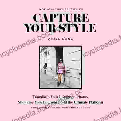 Capture Your Style: Transform Your Instagram Images Showcase Your Life And Build The Ultimate Platform: Transform Your Instagram Photos Showcase Your Life And Build The Ultimate Platform