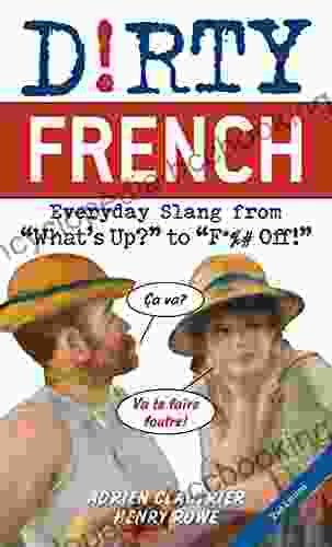 Dirty French: Second Edition: Everyday Slang From What S Up? To F*%# Off