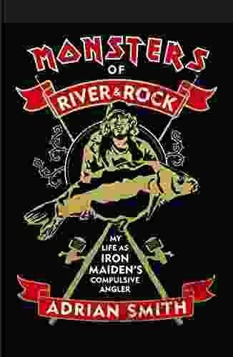 Monsters Of River Rock: My Life As Iron Maiden S Compulsive Angler