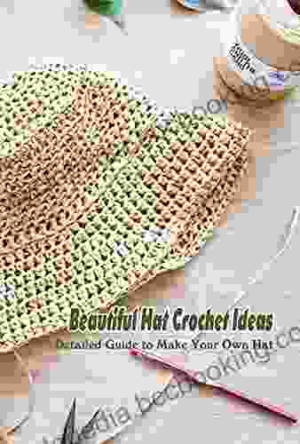 Beautiful Hat Crochet Ideas: Detailed Guide To Make Your Own Hat