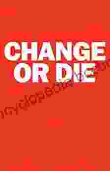 Change Or Die: The Three Keys To Change At Work And In Life