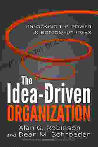 The Idea Driven Organization: Unlocking The Power In Bottom Up Ideas