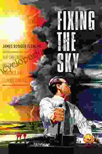 Fixing The Sky: The Checkered History Of Weather And Climate Control (Columbia Studies In International And Global History)