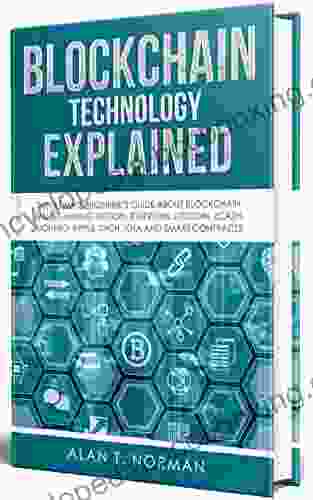 Blockchain Technology Explained: The Ultimate Beginner S Guide About Blockchain Wallet Mining Bitcoin Ethereum Litecoin Zcash Monero Ripple Dash IOTA And Smart Contracts
