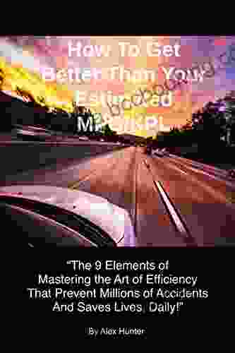 How To Get Better Than Your Estimated MPG/KPL: The 9 Elements Of Mastering The Art Of Efficiency That Prevent Millions Of Accidents And Saves Lives Daily