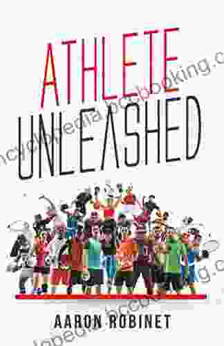 Athlete Unleashed: A Holistic Approach To Unleashing Your Best Inner Athlete