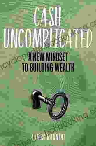 Cash Uncomplicated: A New Mindset To Building Wealth