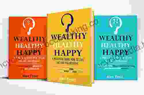 A PRACTICAL GUIDE HOW TO LIVE THE LIFE YOU DESERVE: BoxSet (3 Books) WEALTHY HEALTHY HAPPY