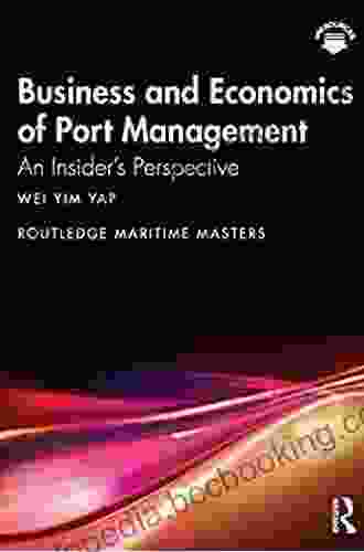 Business And Economics Of Port Management: An Insider S Perspective (Routledge Maritime Masters 8)