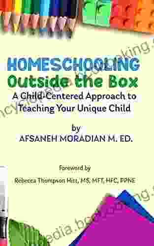 Homeschooling Outside The Box: A Child Centered Approach To Teaching Your Unique Child