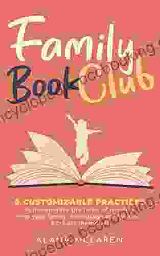 Family Club : 9 Customizable Practices To Incorporate The Habit Of Reading Into Your Family Encourage Connection And Create Memories