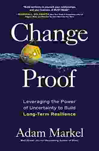 Change Proof: Leveraging The Power Of Uncertainty To Build Long Term Resilience