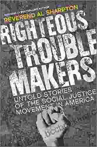 Righteous Troublemakers: Untold Stories Of The Social Justice Movement In America