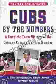 Cubs By The Numbers: A Complete Team History Of The Chicago Cubs By Uniform Number