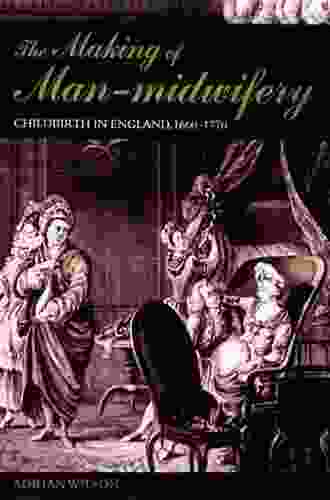 The Making Of Man Midwifery: Childbirth In England 1660 1770 (Routledge Library Editions: History Of Medicine 13)