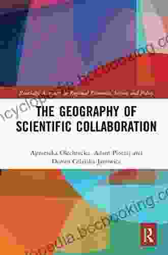 The Geography Of Scientific Collaboration (Routledge Advances In Regional Economics Science And Policy)
