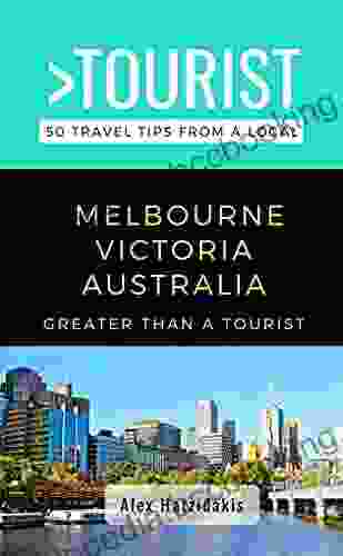 Greater Than A Tourist Melbourne Victoria Australia : 50 Travel Tips From A Local (Greater Than A Tourist Australia 12)