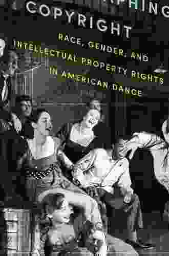 Choreographing Copyright: Race Gender And Intellectual Property Rights In American Dance