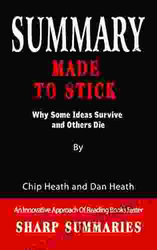 SUMMARY OF MADE TO STICK: Why Some Ideas Survive And Others Die By Chip Heath And Dan Heath An Innovative Approach Of Reading Faster