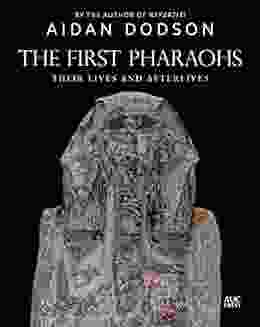 The First Pharaohs: Their Lives And Afterlives
