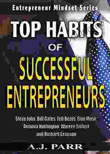 TOP HABITS OF SUCCESSFUL ENTREPRENEURS: Steve Jobs Bill Gates Jeff Bezos Elon Musk Arianna Huffington Warren Buffett And Richard Branson (Entrepreneur Mindset 2)