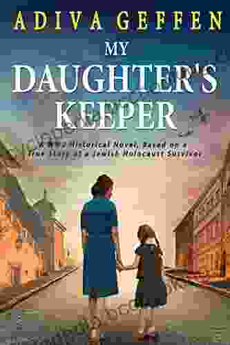 My Daughter S Keeper: A WW2 Historical Novel Based On A True Story Of A Jewish Holocaust Survivor (World War II Brave Women Fiction)