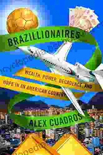 Brazillionaires: Wealth Power Decadence And Hope In An American Country