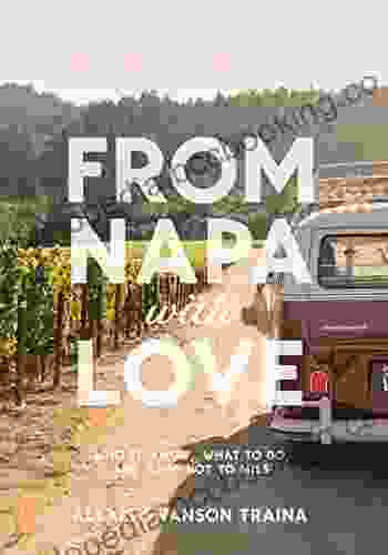 From Napa With Love: Who To Know Where To Go And What Not To Miss