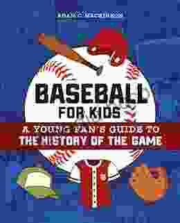 Baseball For Kids: A Young Fan S Guide To The History Of The Game (Biographies Of Today S Best Players)